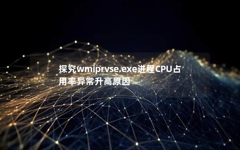 探究wmiprvse.exe进程CPU占用率异常升高原因