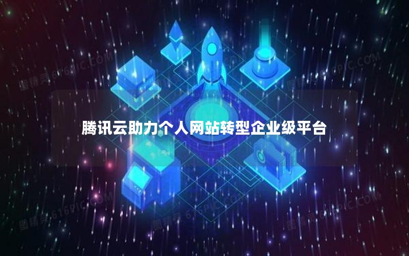 腾讯云助力个人网站转型企业级平台