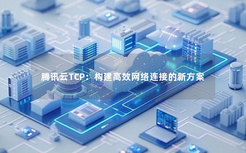 腾讯云TCP：构建高效网络连接的新方案