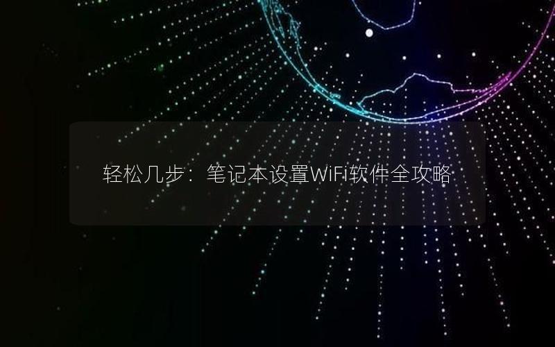 轻松几步：笔记本设置WiFi软件全攻略