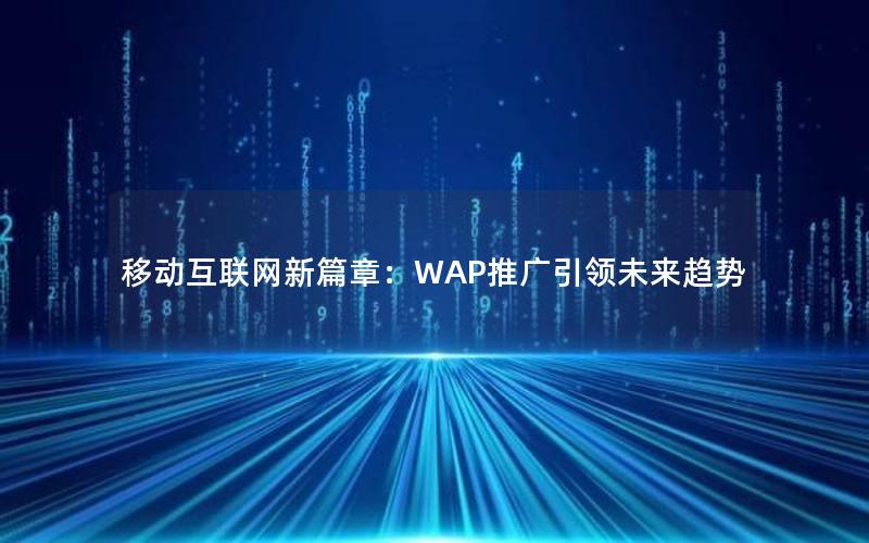 移动互联网新篇章：WAP推广引领未来趋势