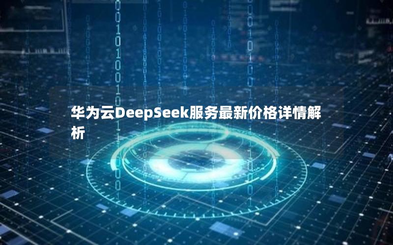 华为云DeepSeek服务最新价格详情解析