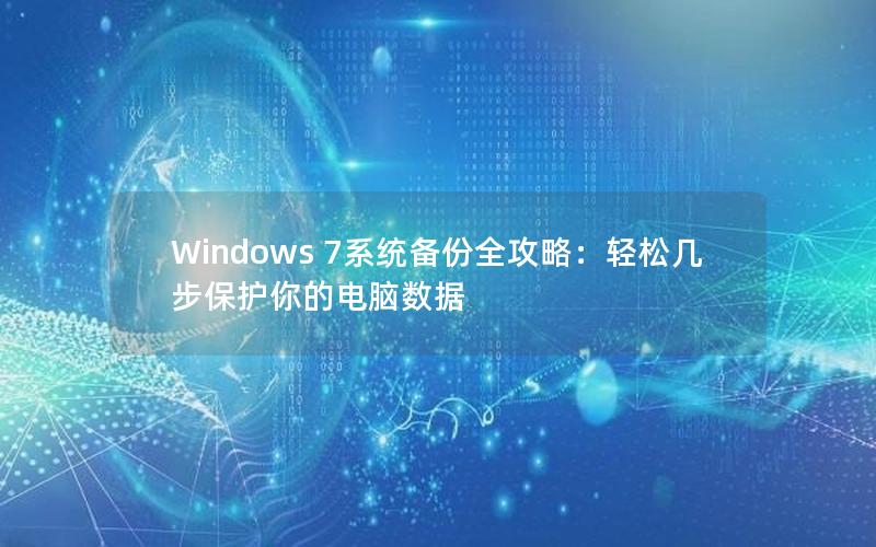 Windows 7系统备份全攻略：轻松几步保护你的电脑数据