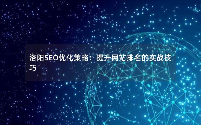 洛阳SEO优化策略：提升网站排名的实战技巧