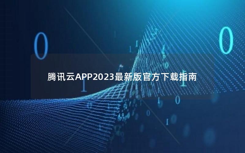 腾讯云APP2023最新版官方下载指南