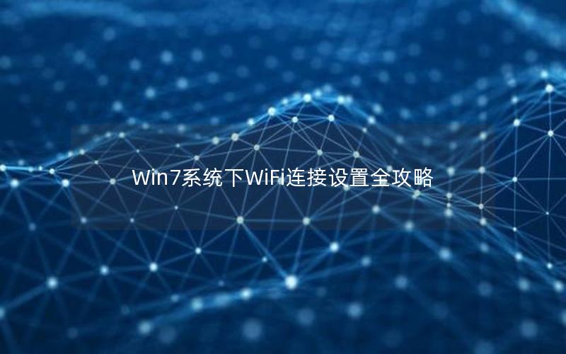 Win7系统下WiFi连接设置全攻略