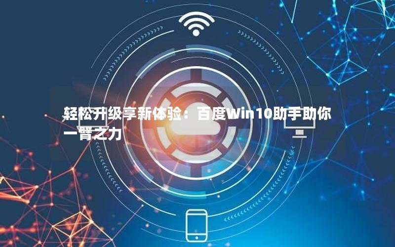 轻松升级享新体验：百度Win10助手助你一臂之力