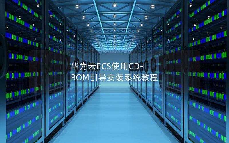 华为云ECS使用CD-ROM引导安装系统教程