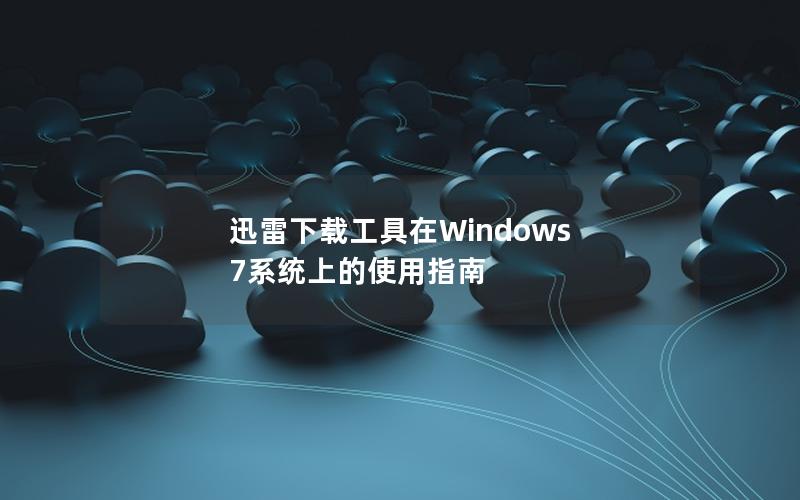 迅雷下载工具在Windows 7系统上的使用指南