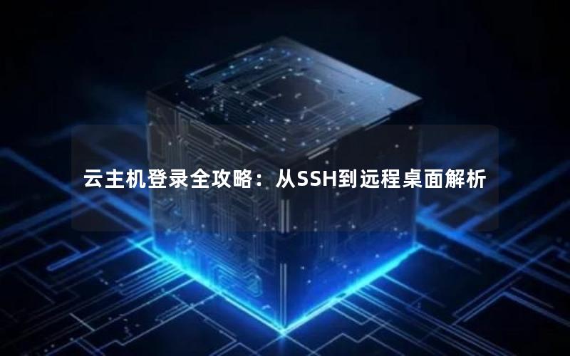 云主机登录全攻略：从SSH到远程桌面解析