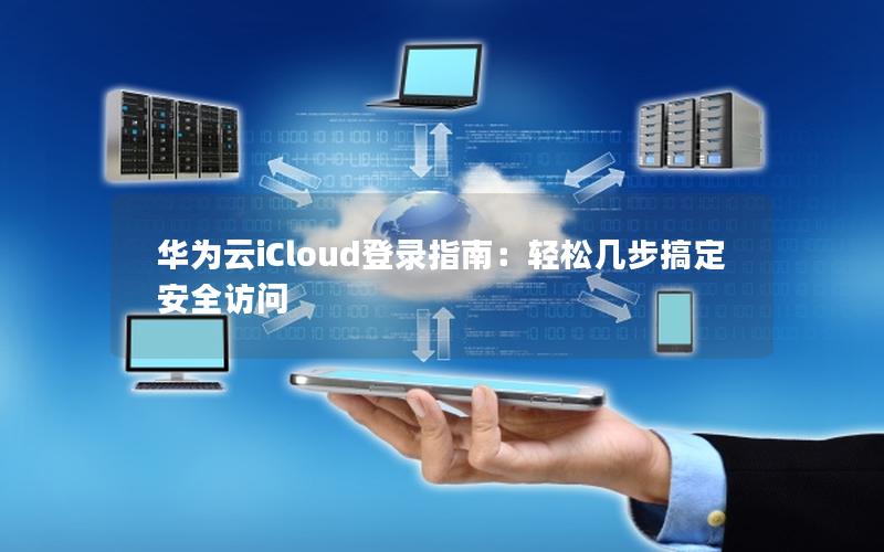 华为云iCloud登录指南：轻松几步搞定安全访问