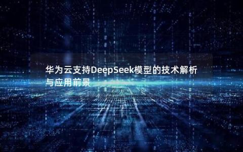 华为云支持DeepSeek模型的技术解析与应用前景