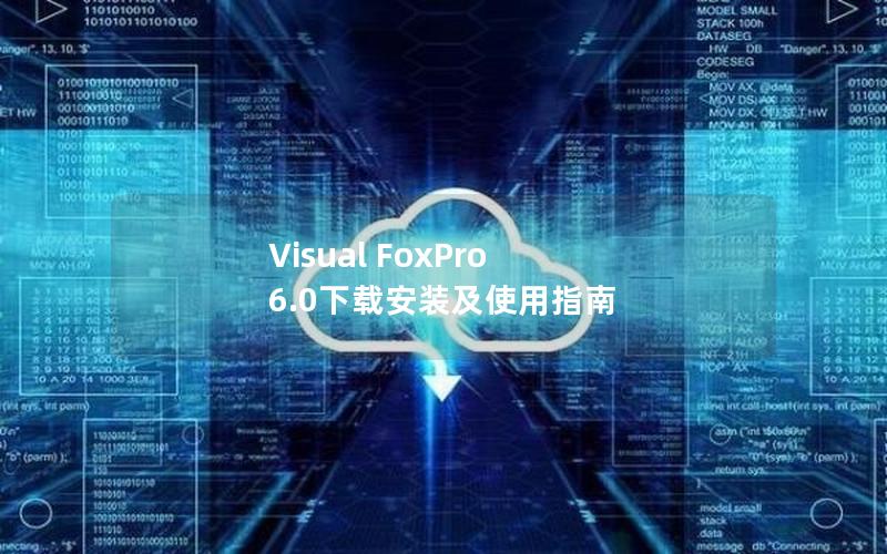 Visual FoxPro 6.0下载安装及使用指南