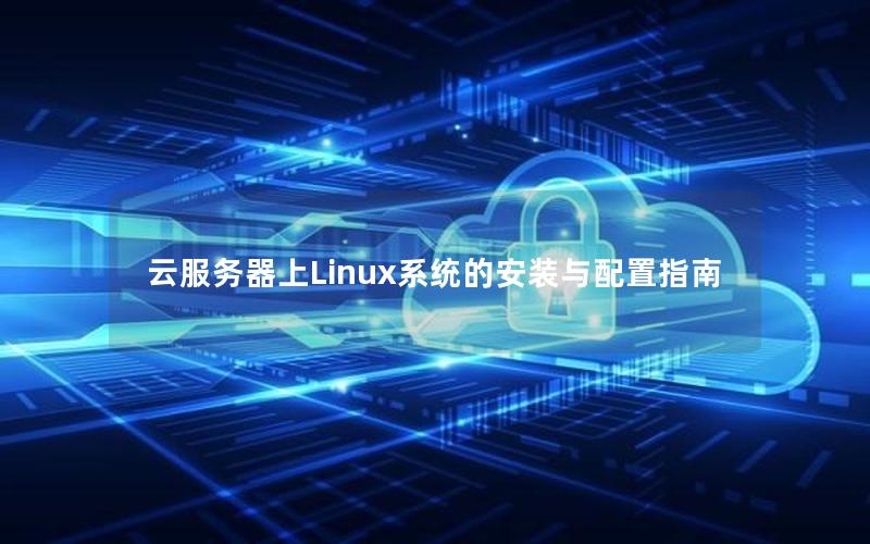 云服务器上Linux系统的安装与配置指南