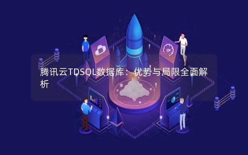 腾讯云TDSQL数据库：优势与局限全面解析