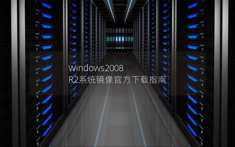 Windows2008 R2系统镜像官方下载指南