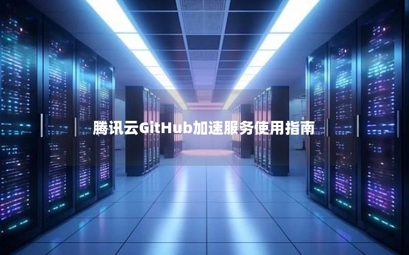 腾讯云GitHub加速服务使用指南