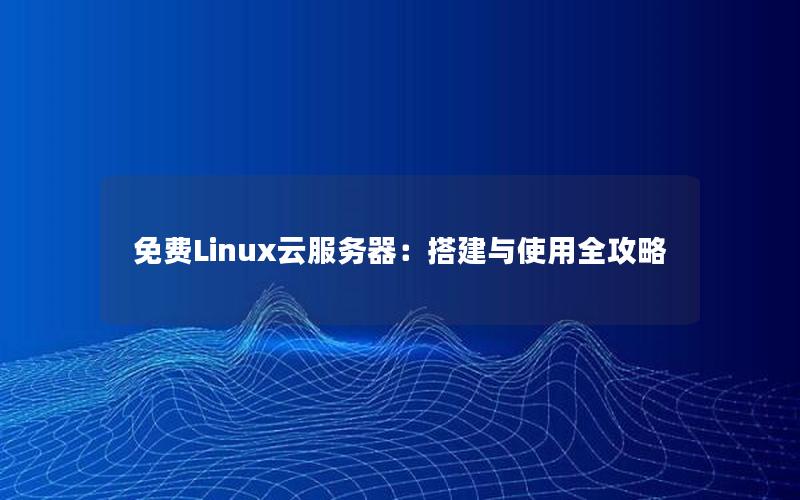 免费Linux云服务器：搭建与使用全攻略