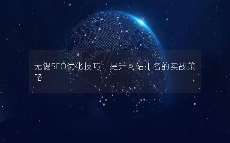 无锡SEO优化技巧：提升网站排名的实战策略