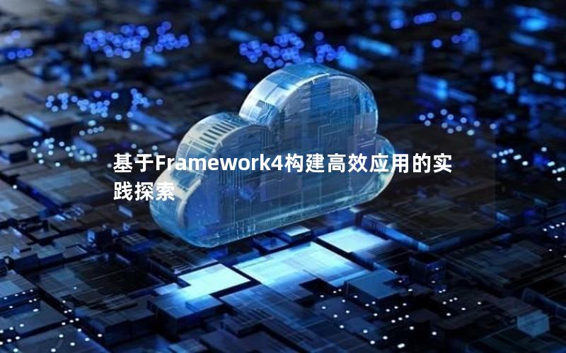 基于Framework4构建高效应用的实践探索