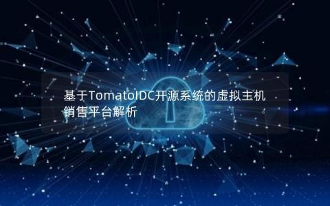 基于TomatoIDC开源系统的虚拟主机销售平台解析