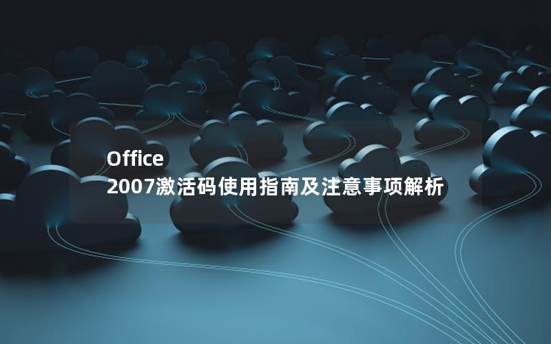 Office 2007激活码使用指南及注意事项解析