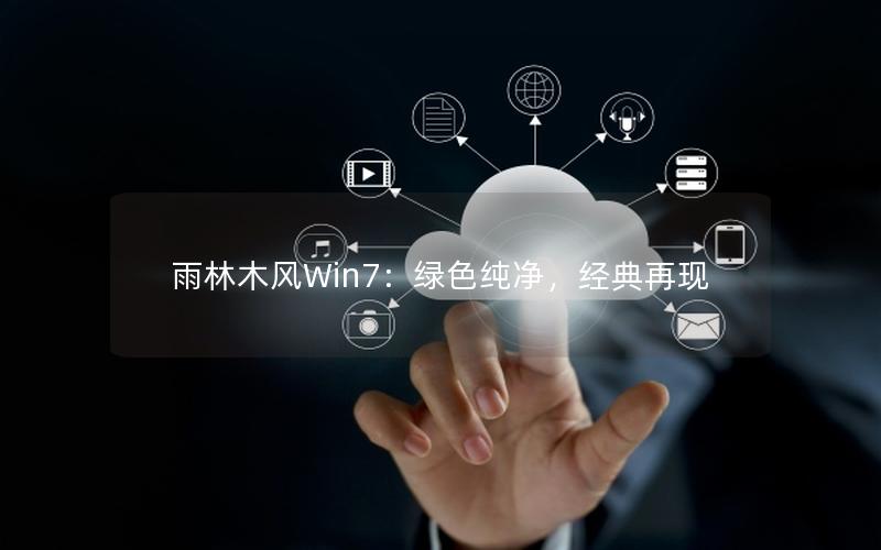 雨林木风Win7：绿色纯净，经典再现