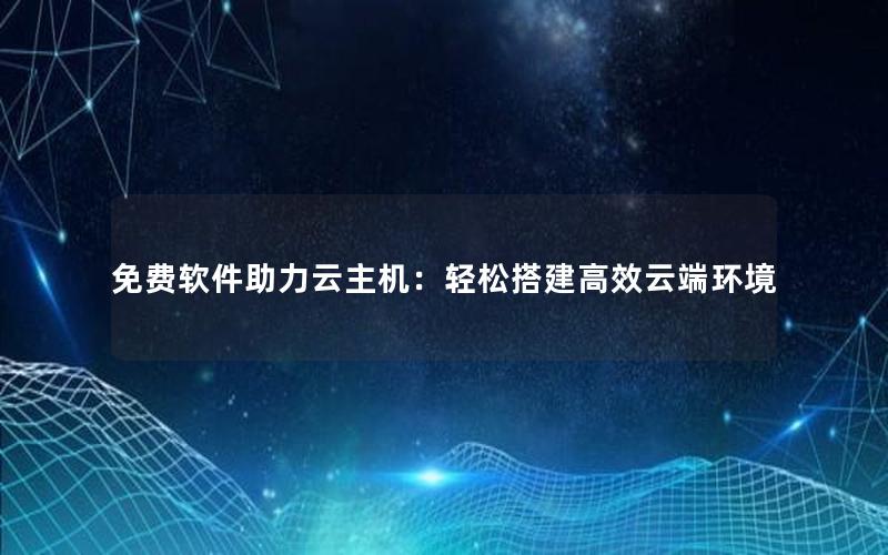 免费软件助力云主机：轻松搭建高效云端环境