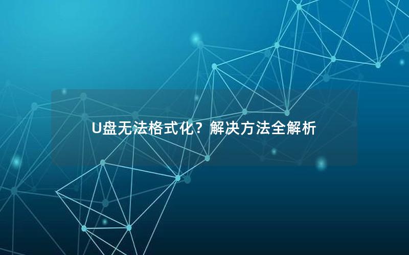 U盘无法格式化？解决方法全解析