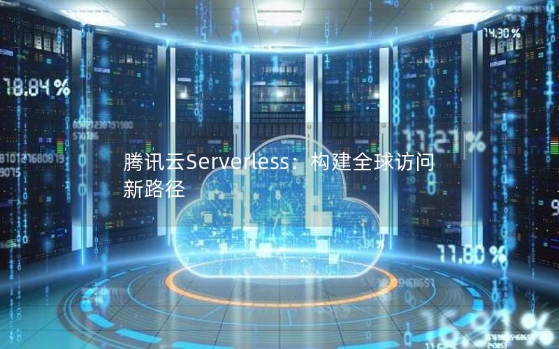 腾讯云Serverless：构建全球访问新路径