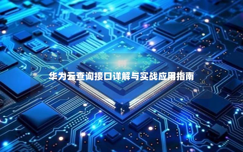 华为云查询接口详解与实战应用指南