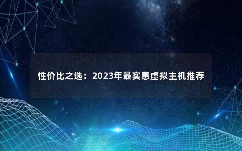 性价比之选：2023年最实惠虚拟主机推荐