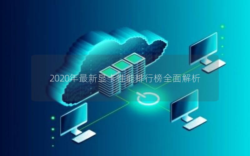 2020年最新显卡性能排行榜全面解析