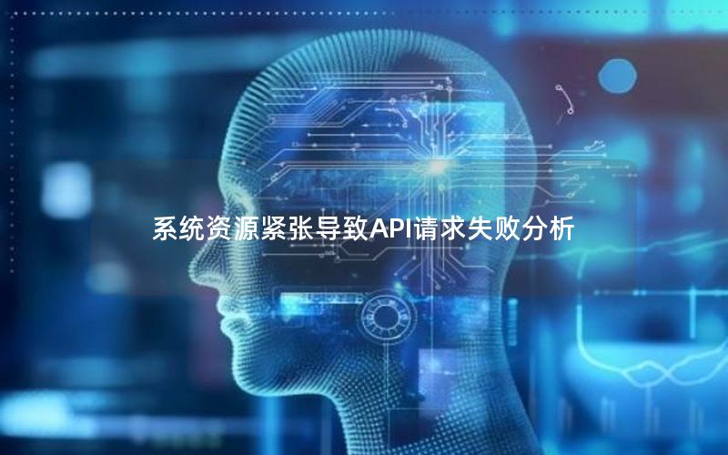 系统资源紧张导致API请求失败分析