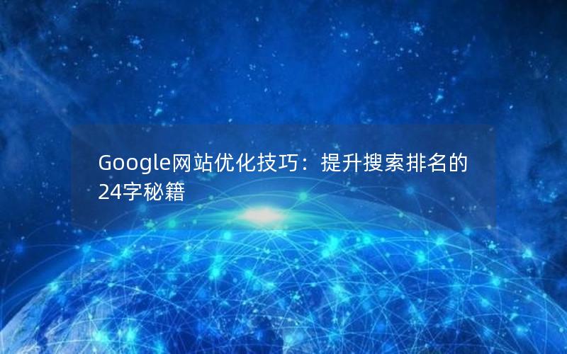 Google网站优化技巧：提升搜索排名的24字秘籍