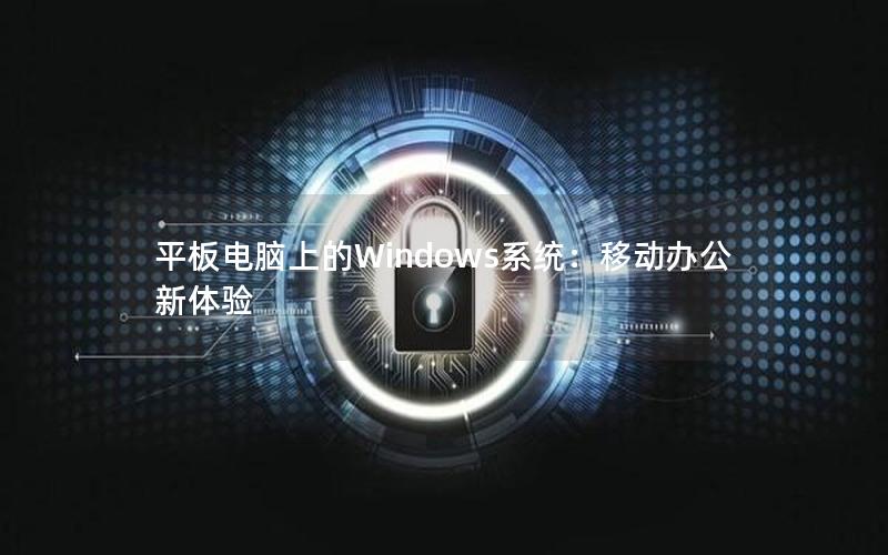 平板电脑上的Windows系统：移动办公新体验