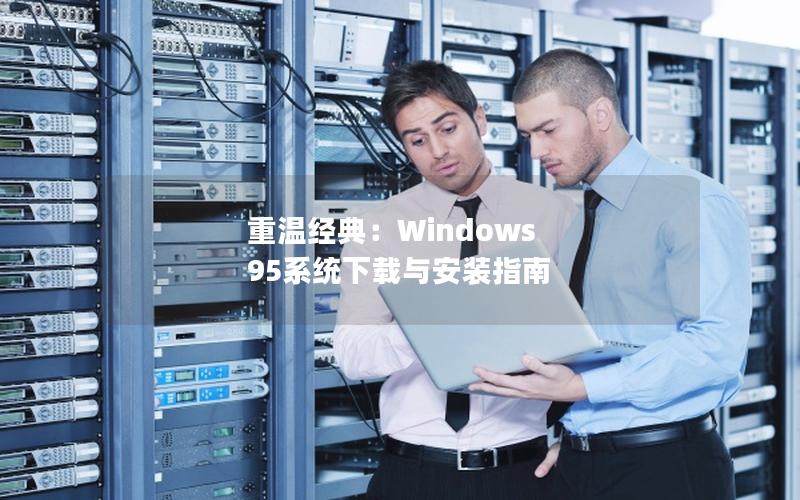 重温经典：Windows 95系统下载与安装指南