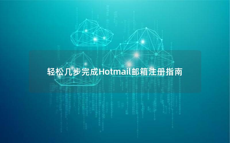 轻松几步完成Hotmail邮箱注册指南