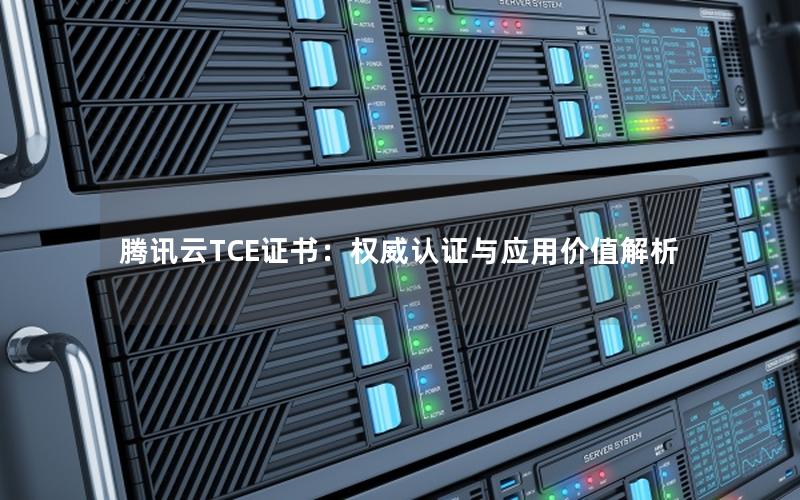 腾讯云TCE证书：权威认证与应用价值解析