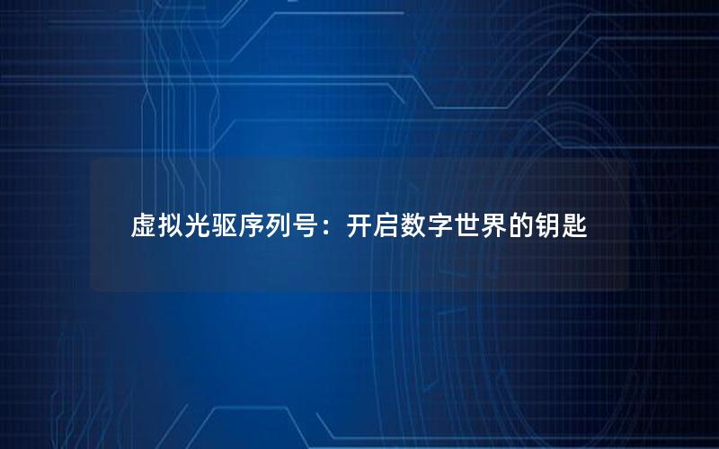 虚拟光驱序列号：开启数字世界的钥匙