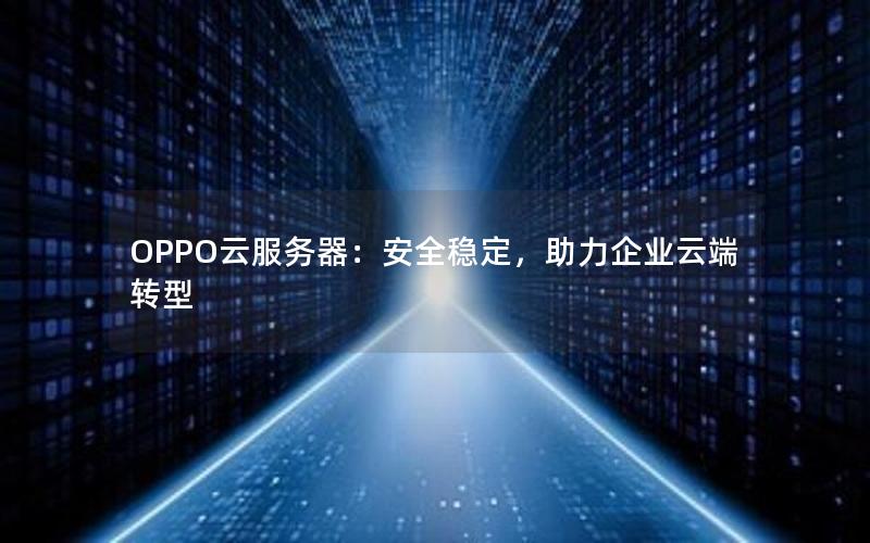 OPPO云服务器：安全稳定，助力企业云端转型