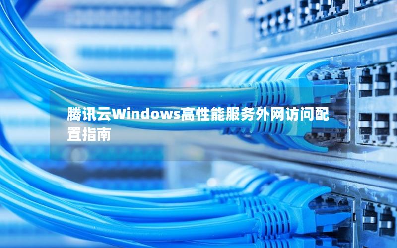 腾讯云Windows高性能服务外网访问配置指南