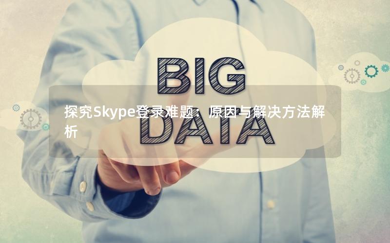 探究Skype登录难题：原因与解决方法解析