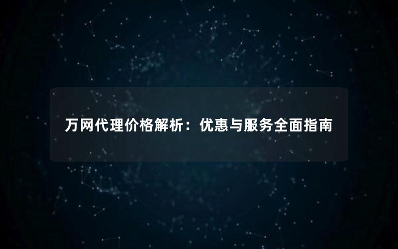 万网代理价格解析：优惠与服务全面指南