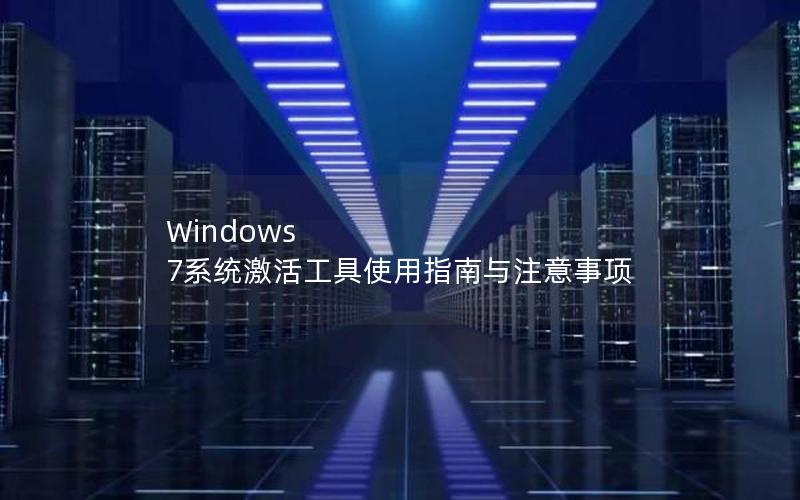 Windows 7系统激活工具使用指南与注意事项