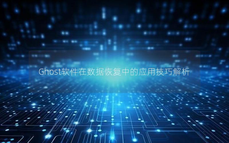 Ghost软件在数据恢复中的应用技巧解析