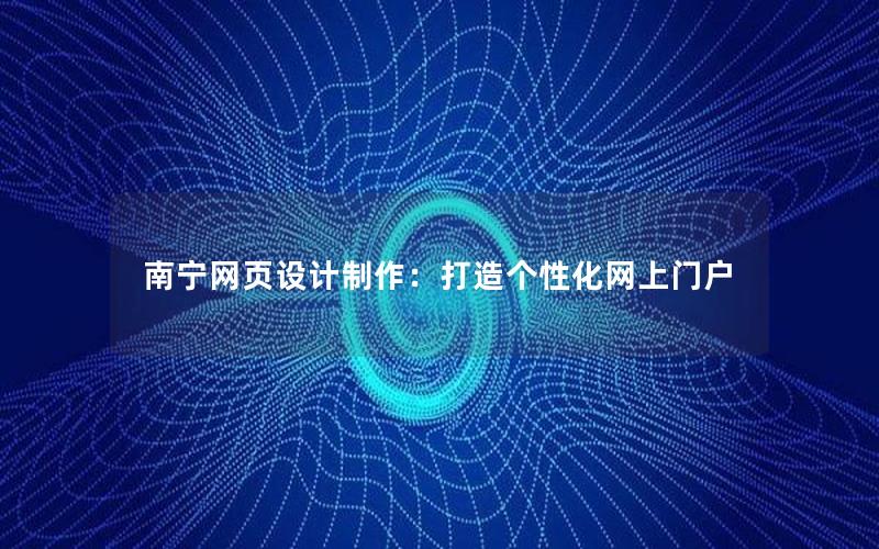 南宁网页设计制作：打造个性化网上门户