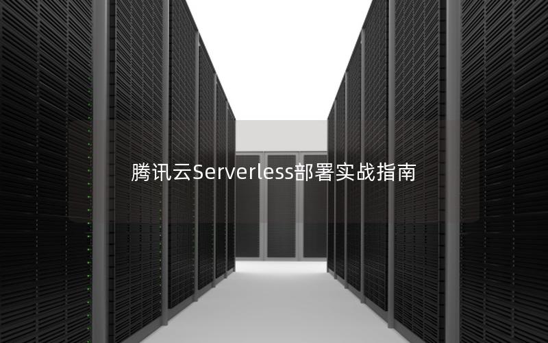 腾讯云Serverless部署实战指南