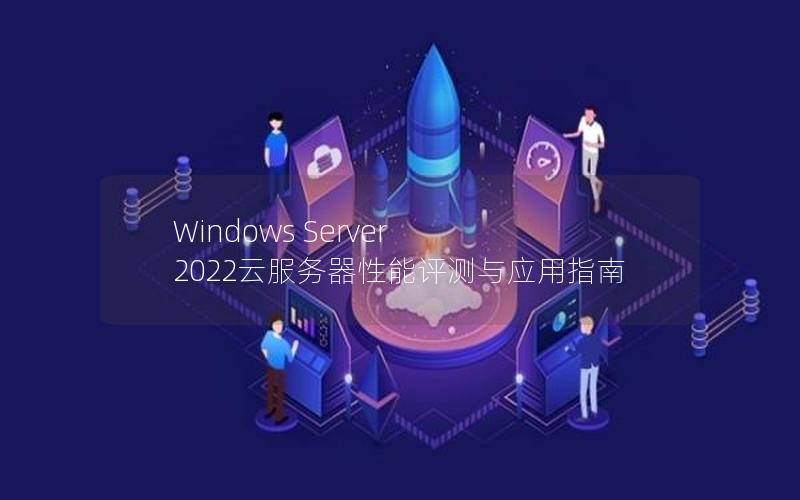 Windows Server 2022云服务器性能评测与应用指南