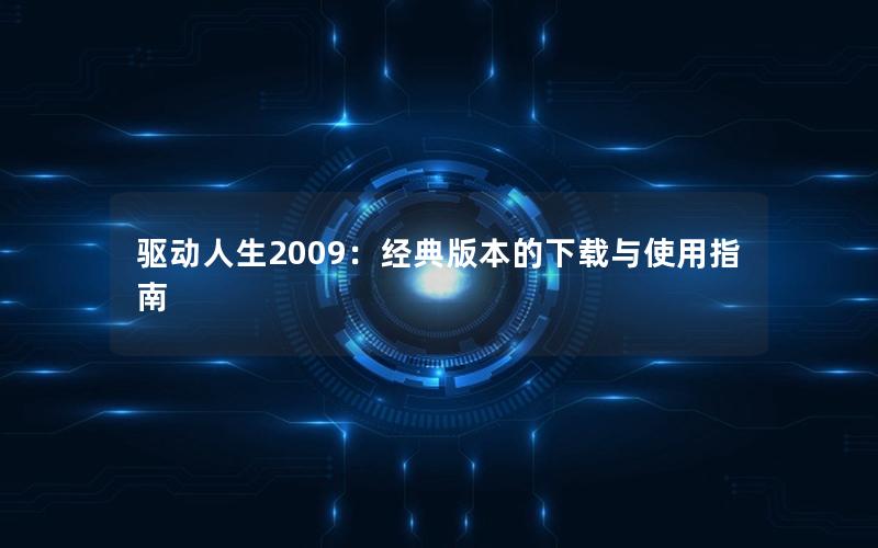 驱动人生2009：经典版本的下载与使用指南